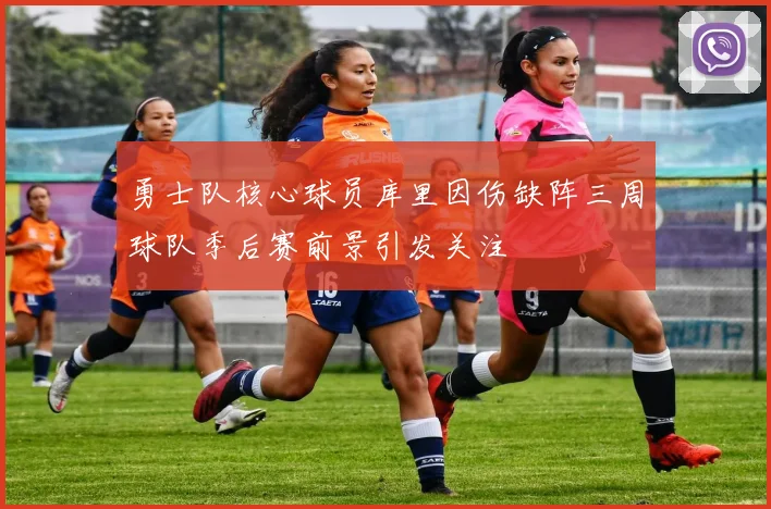 勇士队核心球员库里因伤缺阵三周球队季后赛前景引发关注