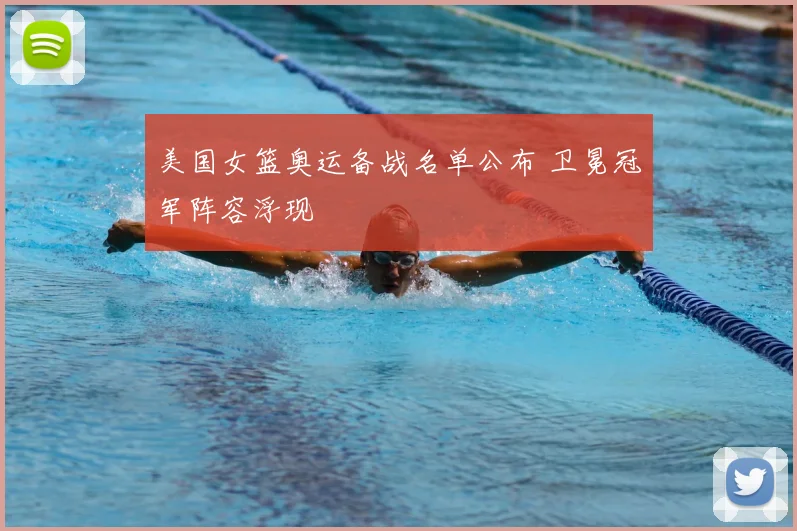 美国女篮奥运备战名单公布 卫冕冠军阵容浮现