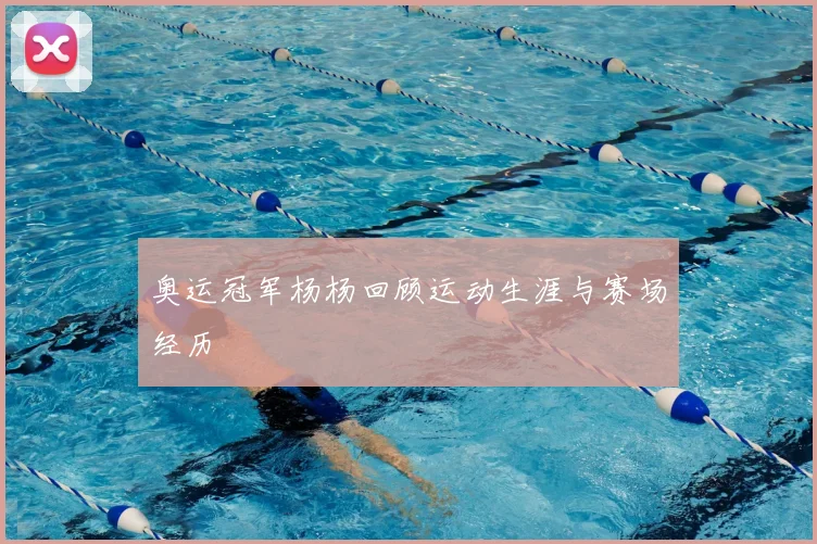 奥运冠军杨杨回顾运动生涯与赛场经历