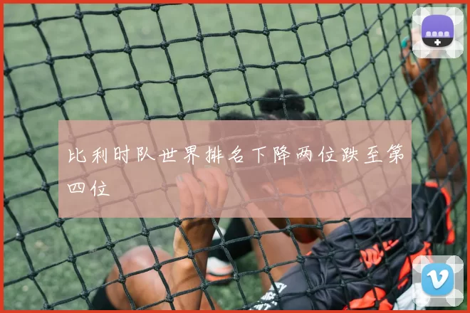 比利时队世界排名下降两位跌至第四位